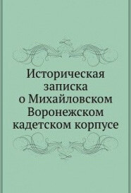 Историческая записка о Михайловском Воронежском кадетской корпусе с приложением списка  воспитателей за 1845-1895, 1895